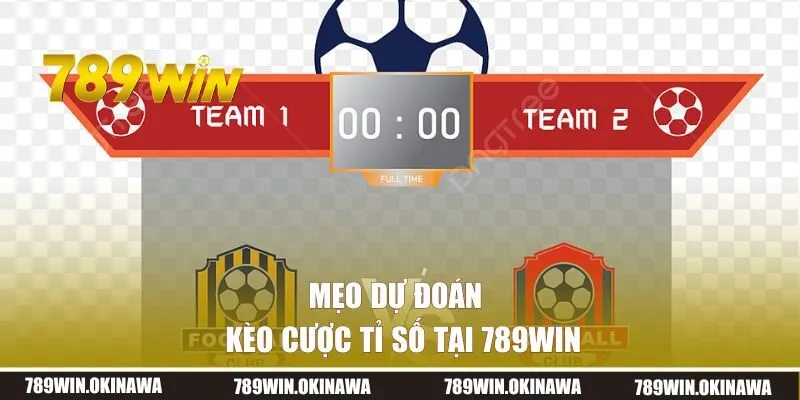 Mẹo dự đoán kèo cược tỉ số số tại 789WIN