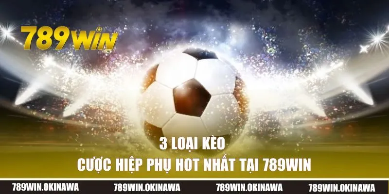 3 loại cược hiệp phụ hot hit tại 789WIN
